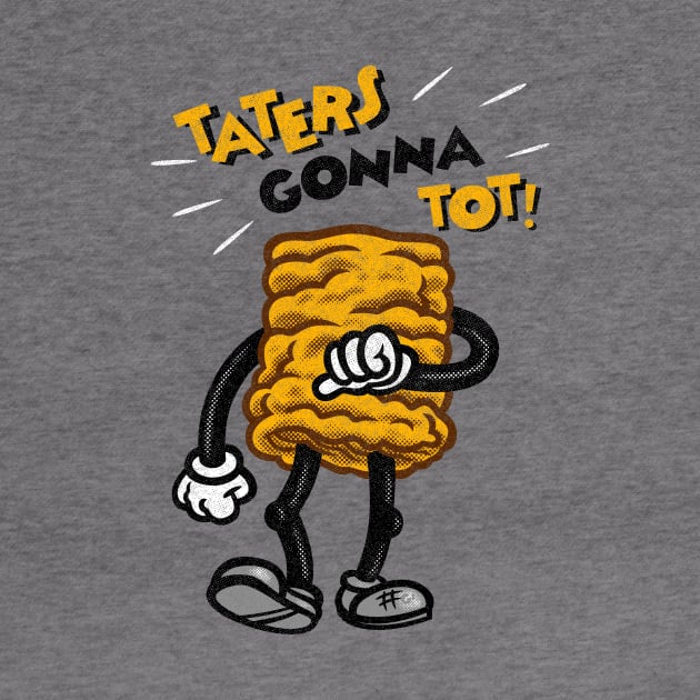 Taters Gonna Tot! by GiMETZCO!